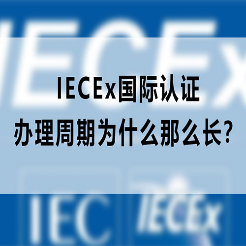 深度剖析:为何IECEx国际认证的办理周期通常较长? 深度剖析:为何IECEx国际认证的办理周期通常较长?